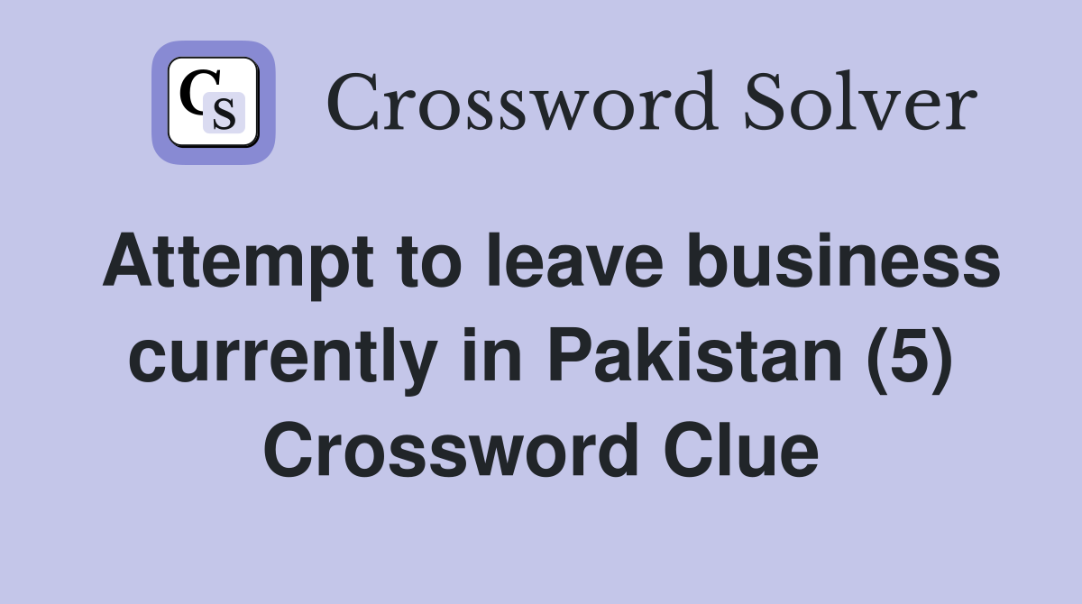 Attempt to leave business currently in Pakistan (5) Crossword Clue