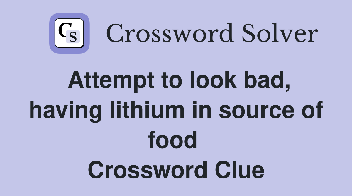 Attempt to look bad, having lithium in source of food  Crossword Clue