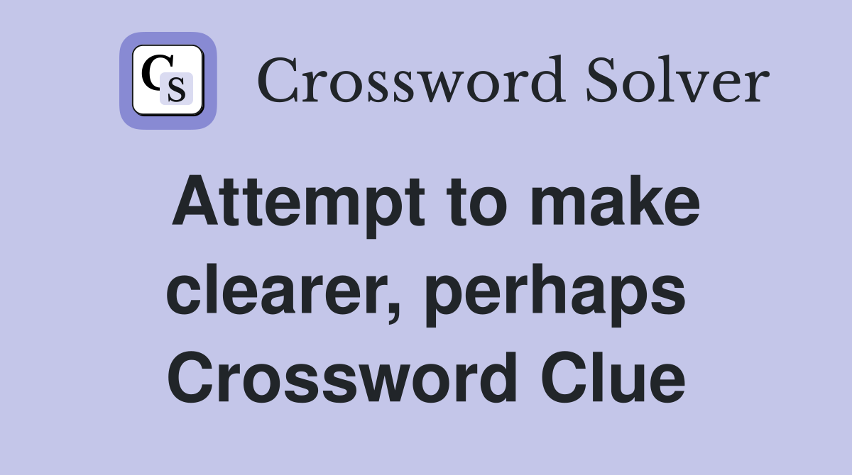 Attempt to make clearer, perhaps Crossword Clue