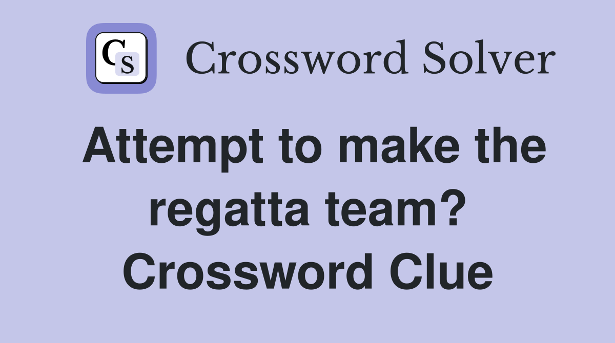 Attempt to make the regatta team? Crossword Clue