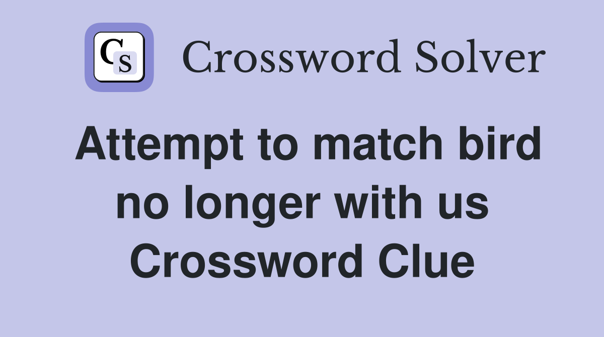 Attempt to match bird no longer with us Crossword Clue