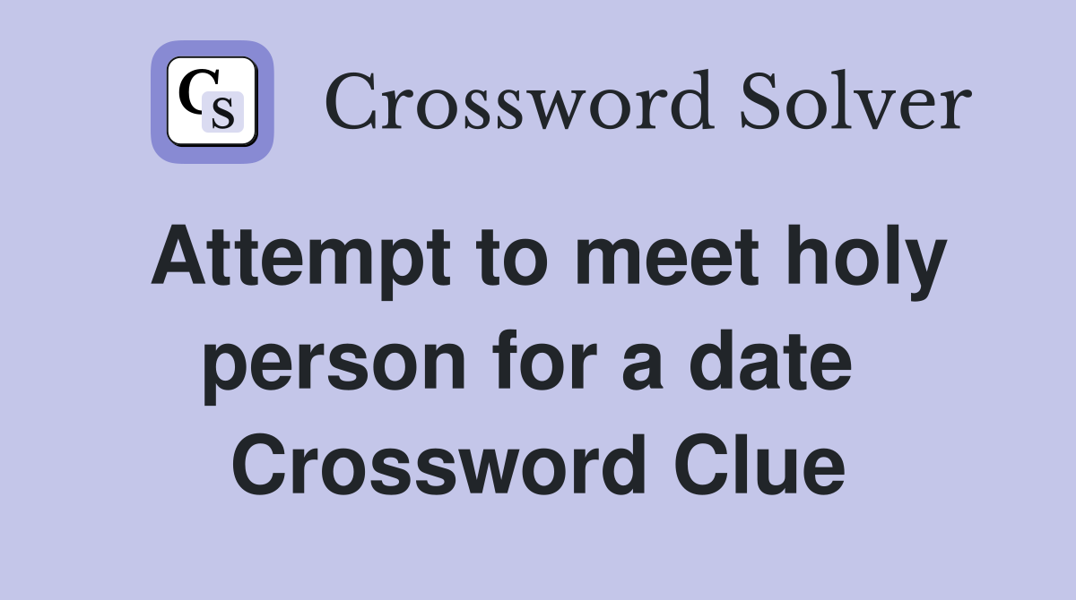 Attempt to meet holy person for a date  Crossword Clue