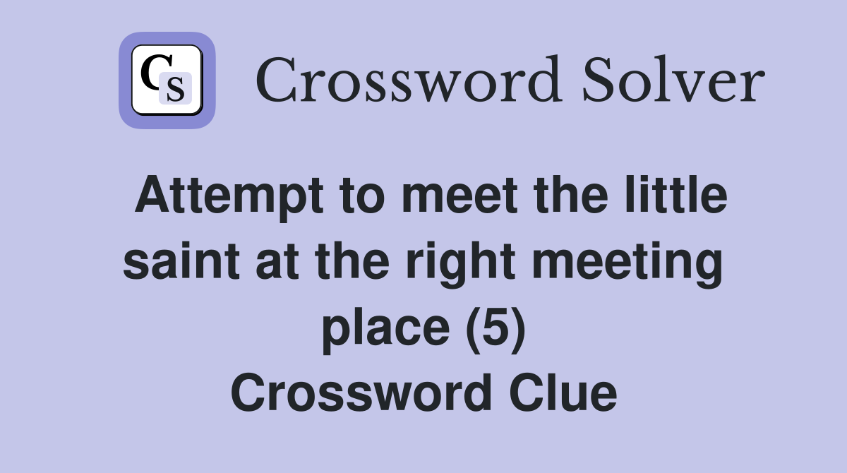 Attempt to meet the little saint at the right meeting place (5) Crossword Clue