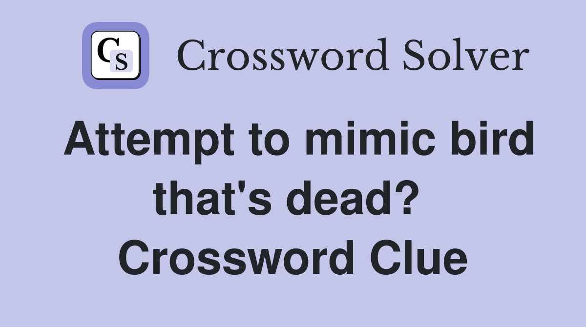 Attempt to mimic bird that's dead?  Crossword Clue