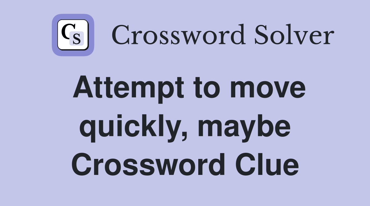 Attempt to move quickly, maybe Crossword Clue