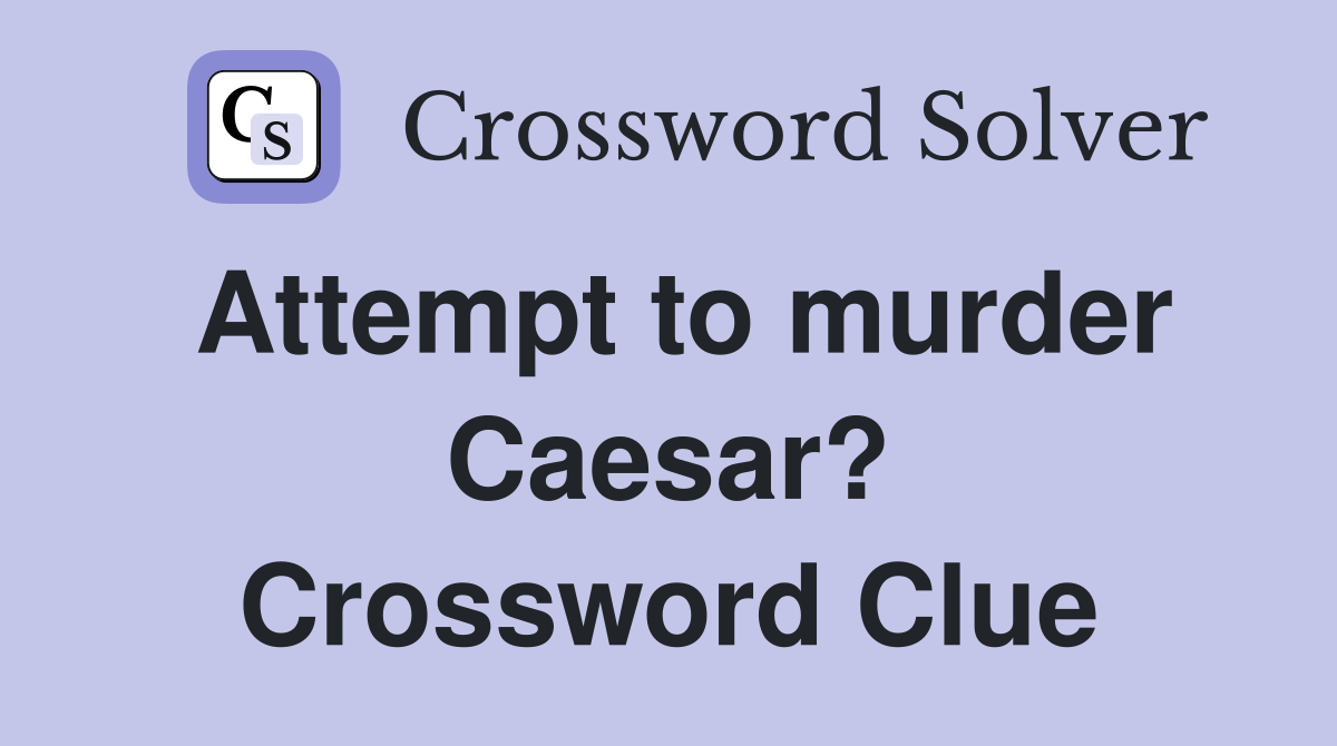 Attempt to murder Caesar? Crossword Clue