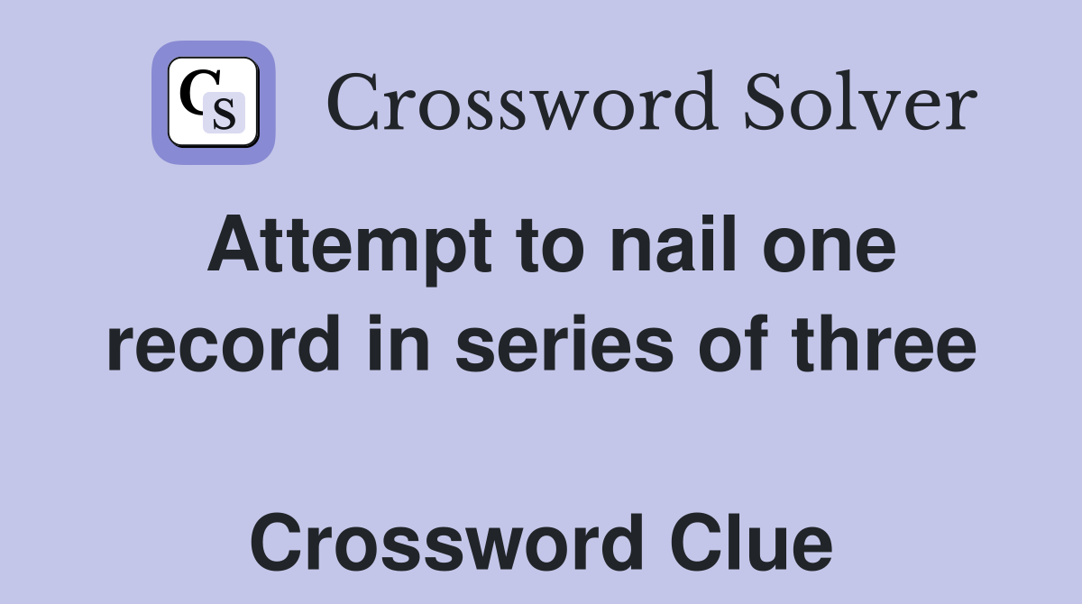 Attempt to nail one record in series of three  Crossword Clue