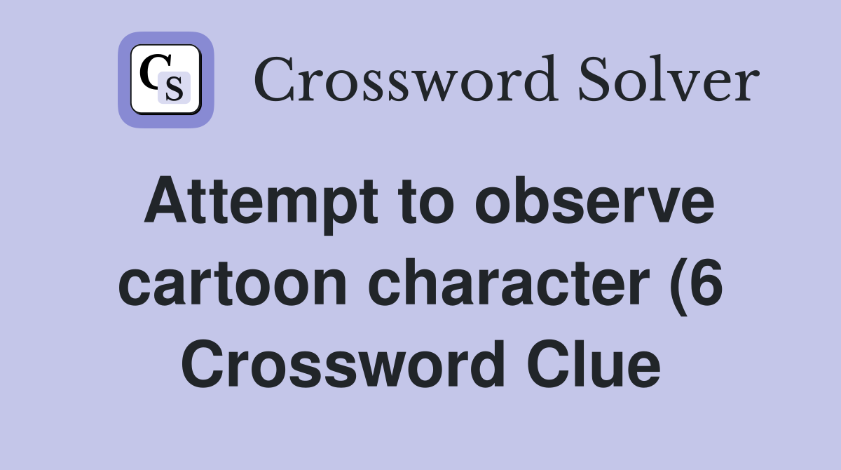 Attempt to observe cartoon character (6) Crossword Clue Answers Attempt to observe cartoon character (6) Crossword Clue Answers