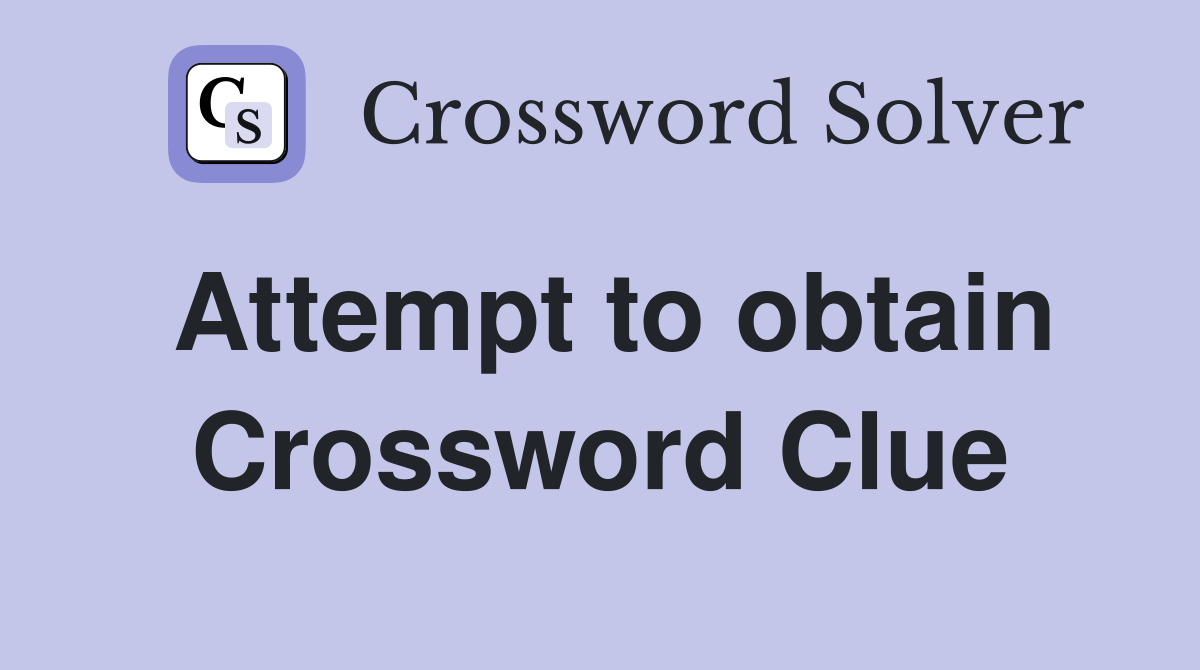 Attempt to obtain Crossword Clue