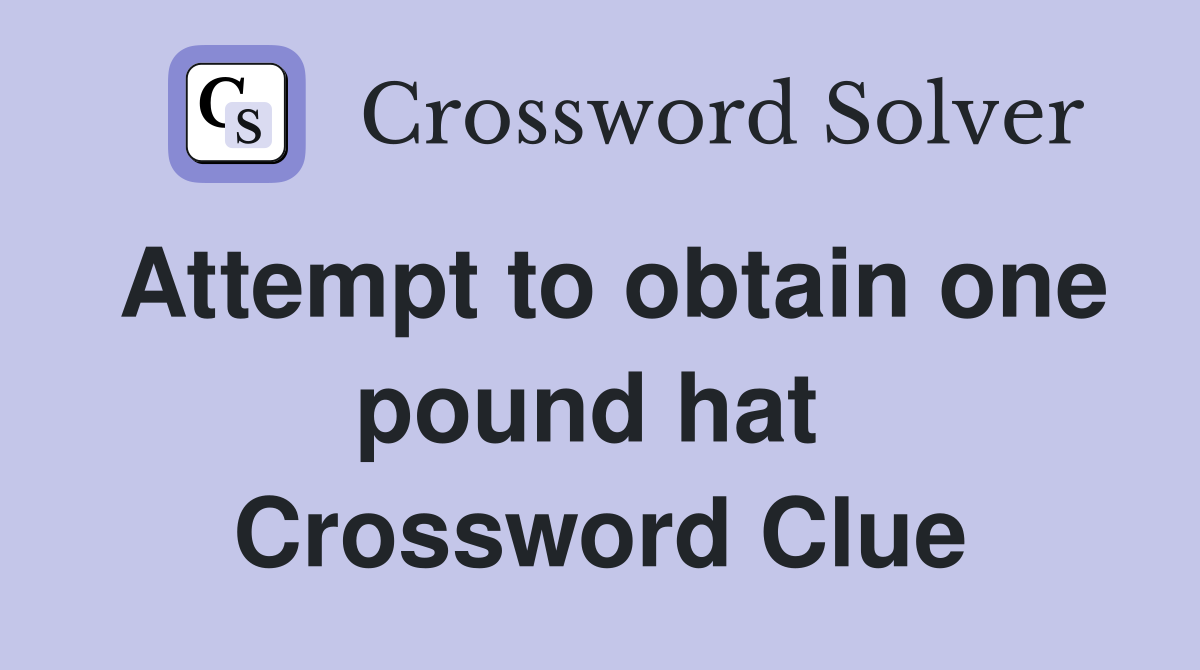 Attempt to obtain one pound hat  Crossword Clue