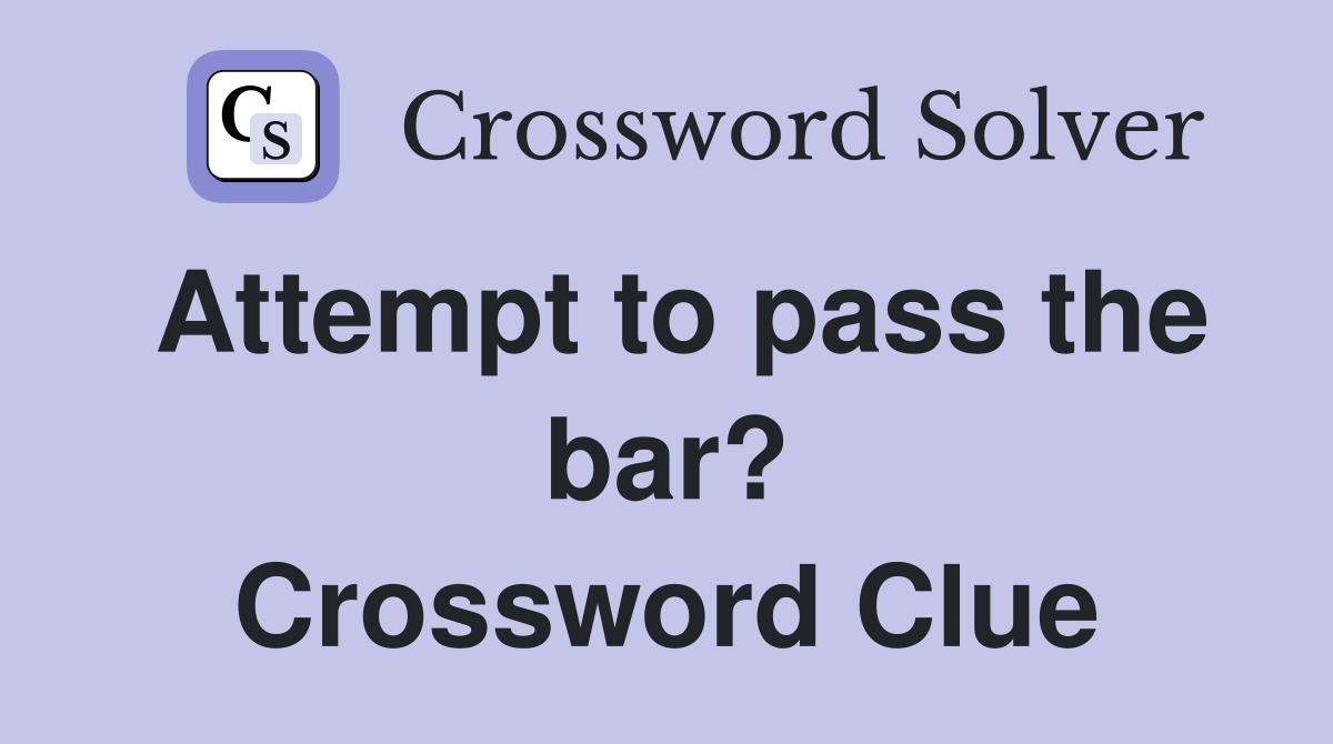 Attempt to pass the bar? Crossword Clue