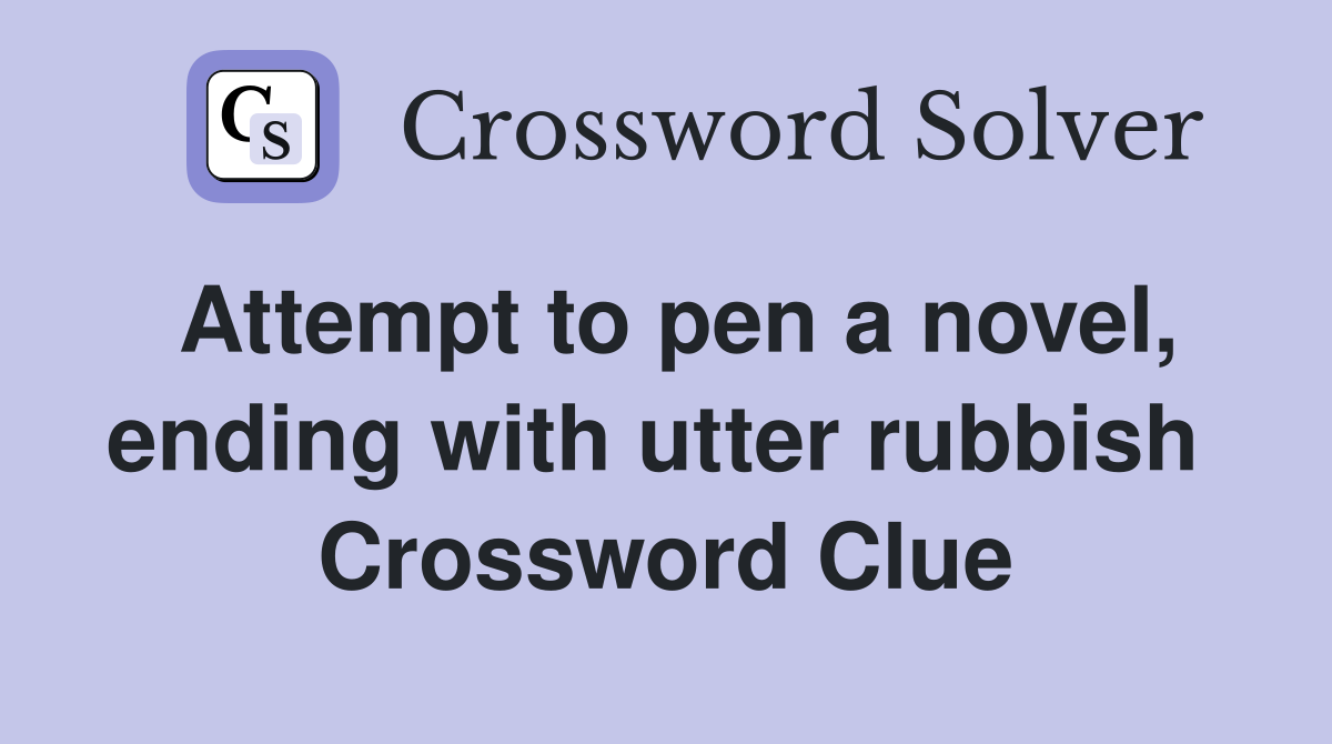 Attempt to pen a novel, ending with utter rubbish  Crossword Clue