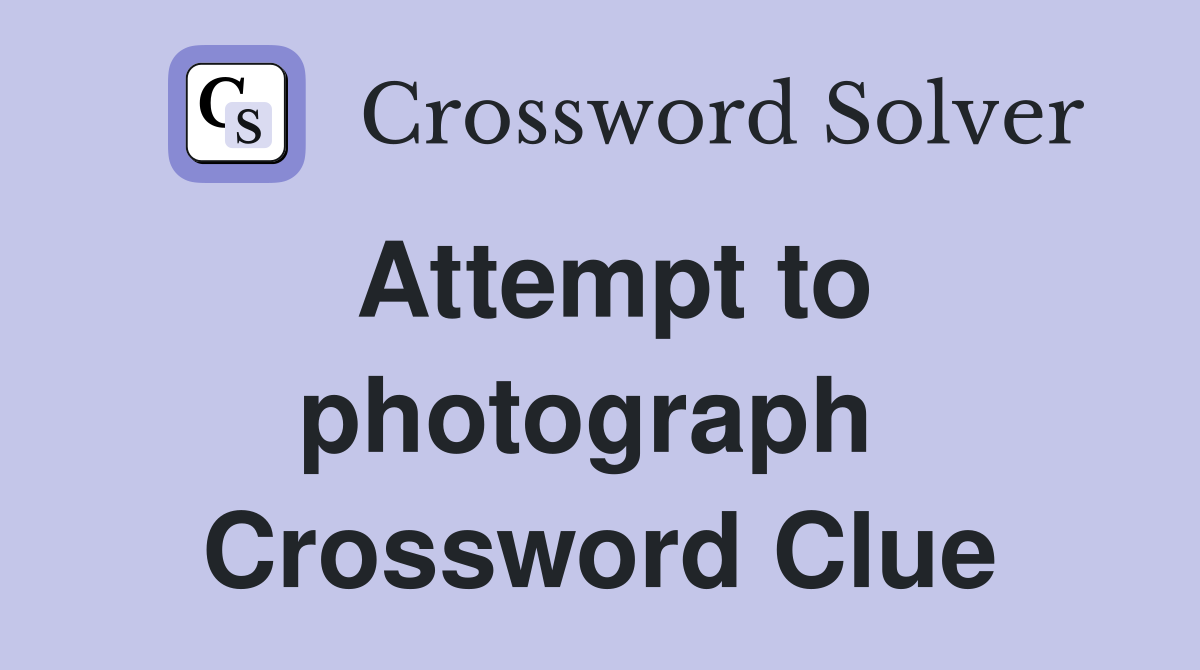 Attempt to photograph  Crossword Clue