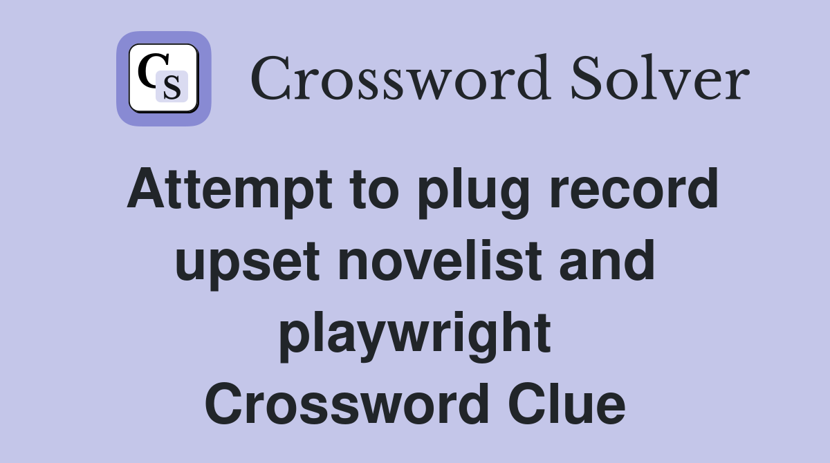 Attempt to plug record upset novelist and playwright Crossword Clue