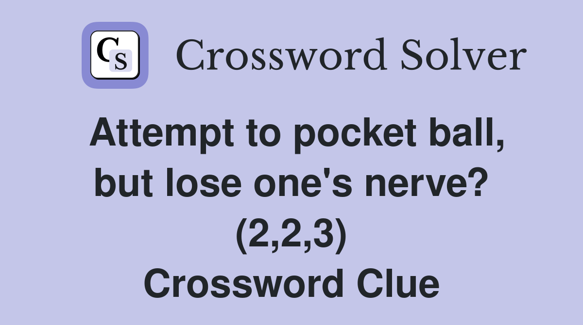 Attempt to pocket ball, but lose one's nerve? (2,2,3) Crossword Clue