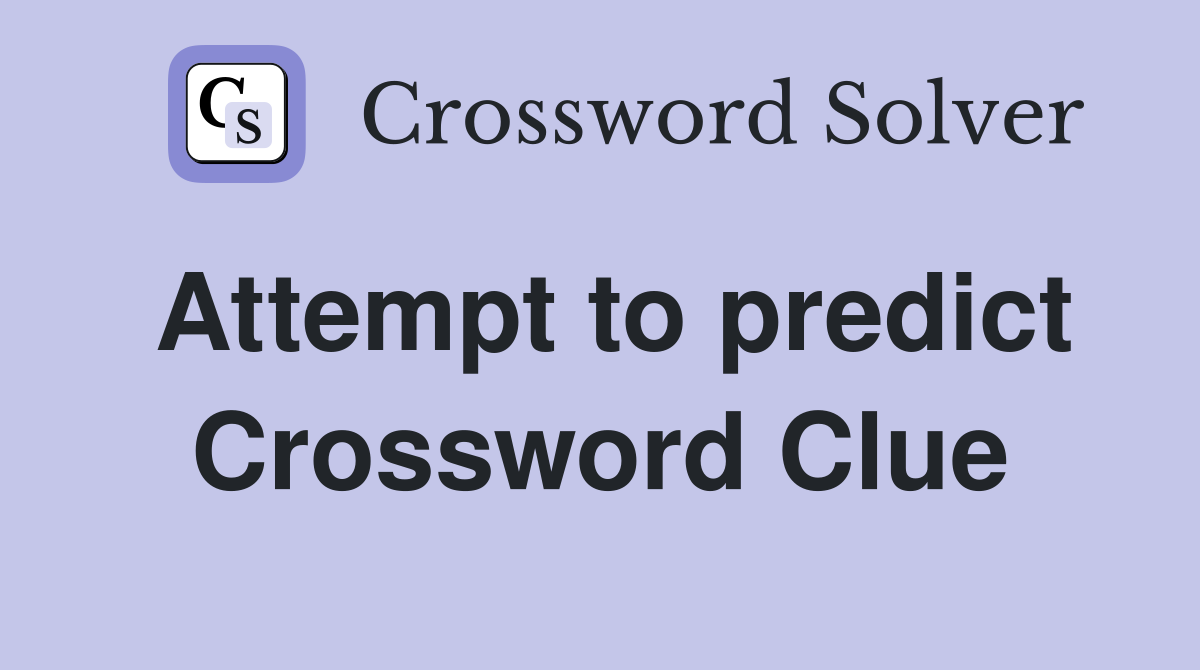 Attempt to predict Crossword Clue