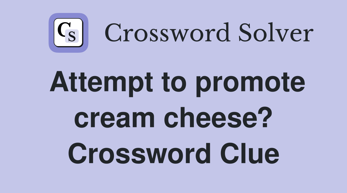 Attempt to promote cream cheese? Crossword Clue
