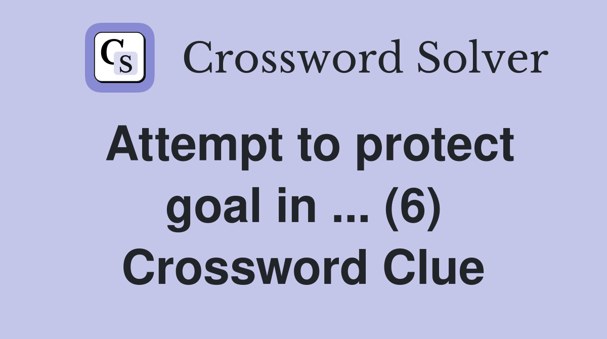 Attempt to protect goal in ... (6) Crossword Clue