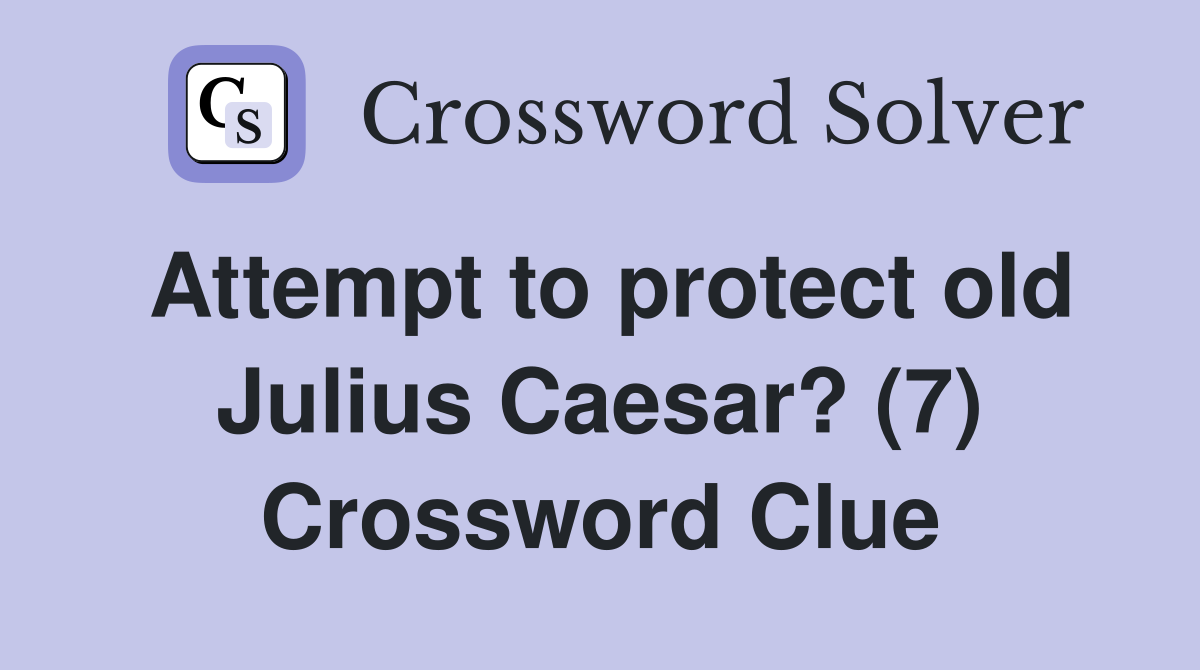 Attempt to protect old Julius Caesar? (7) Crossword Clue