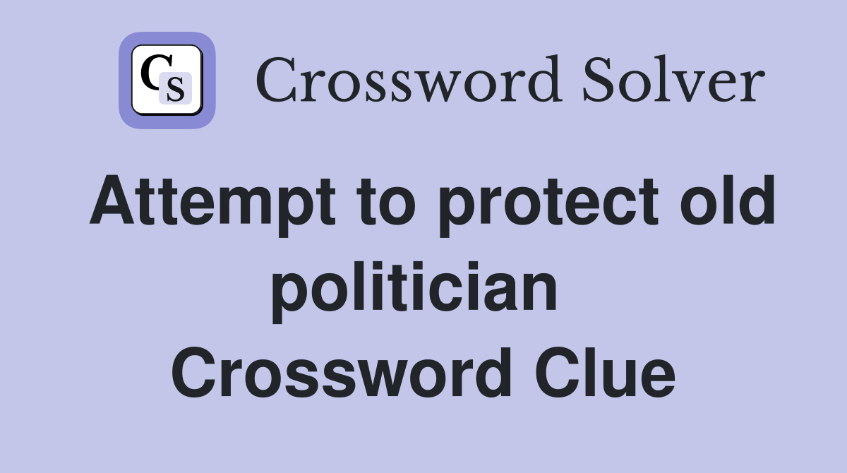 Attempt to protect old politician  Crossword Clue