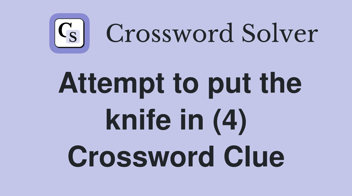 Attempt to put the knife in (4) Crossword Clue