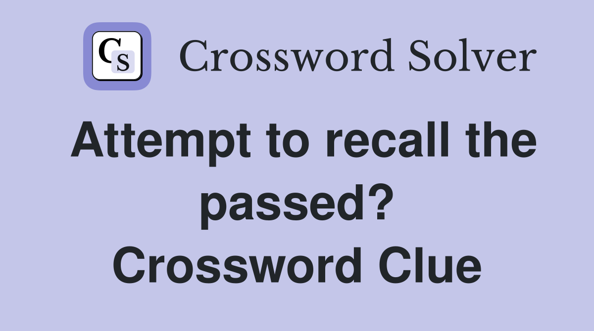Attempt to recall the passed? Crossword Clue