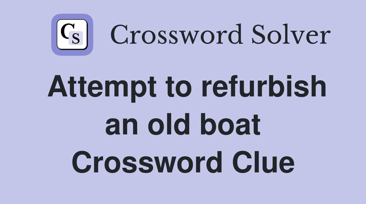 Attempt to refurbish an old boat Crossword Clue