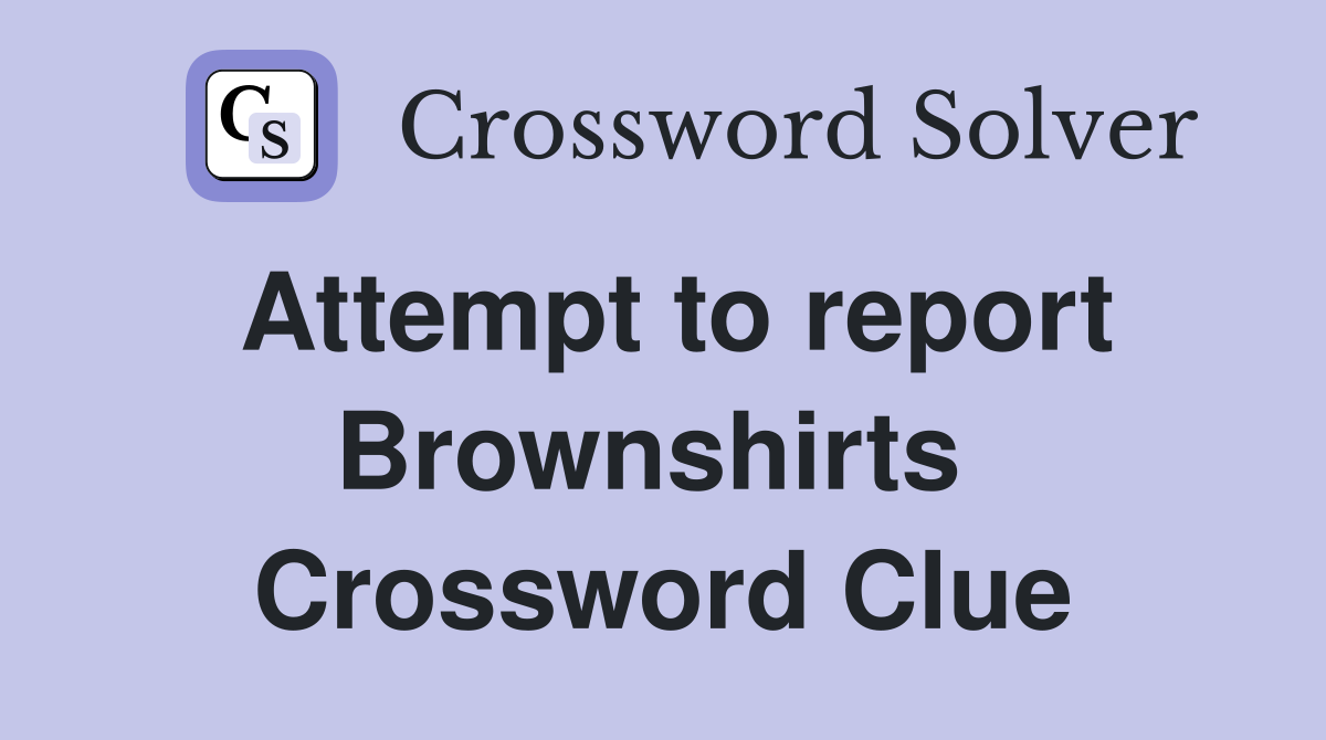 Attempt to report Brownshirts  Crossword Clue