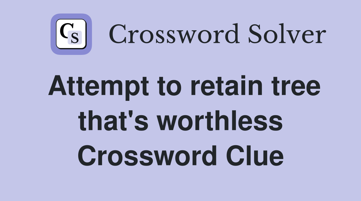 Attempt to retain tree that's worthless Crossword Clue