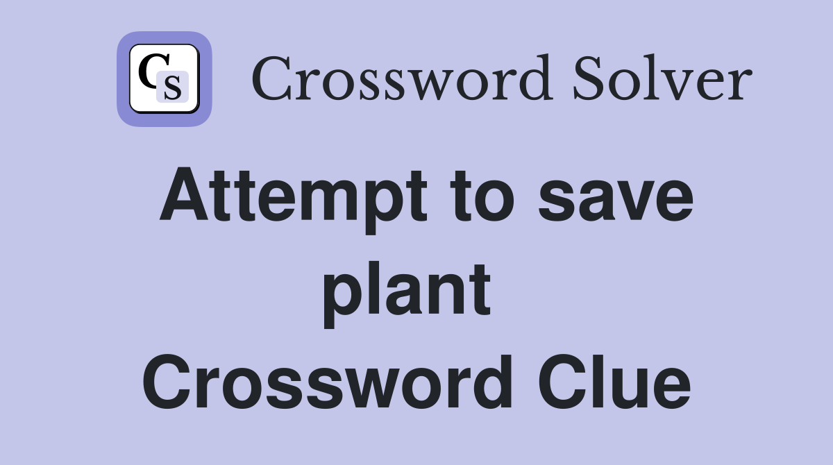 Attempt to save plant  Crossword Clue