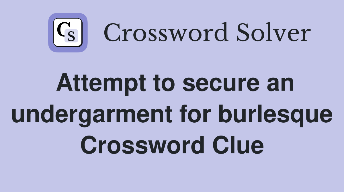 Attempt to secure an undergarment for burlesque Crossword Clue