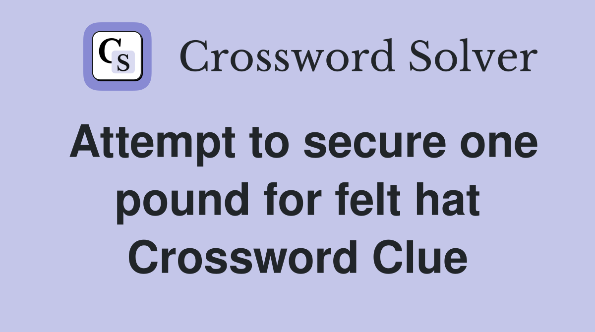 Attempt to secure one pound for felt hat Crossword Clue
