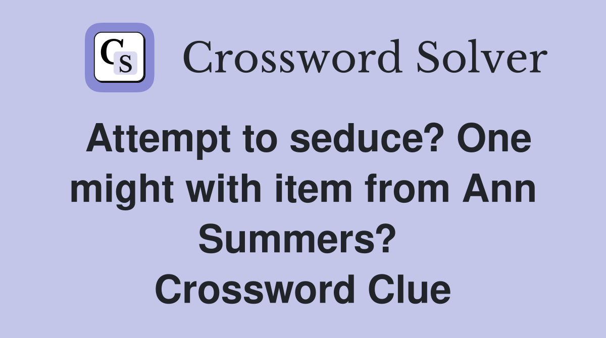 Attempt to seduce? One might with item from Ann Summers?  Crossword Clue