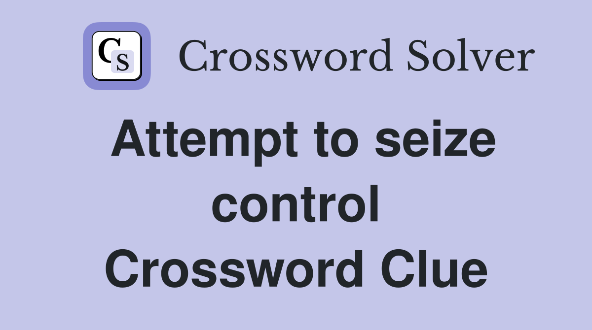 Attempt to seize control Crossword Clue