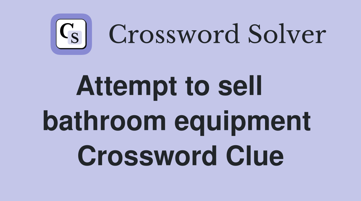 Attempt to sell     bathroom equipment  Crossword Clue