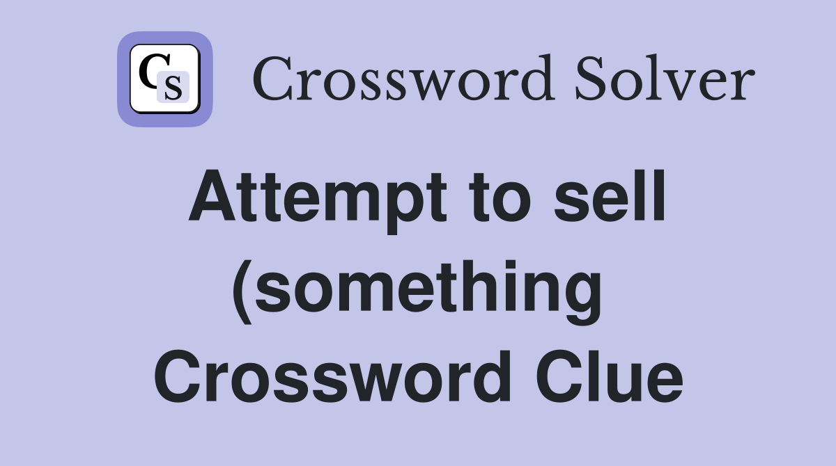 Attempt to sell (something) Crossword Clue Answers Crossword Solver Attempt to sell (something) Crossword Clue Answers Crossword Solver