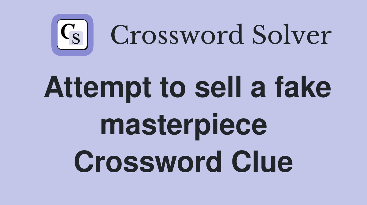 Attempt to sell a fake masterpiece Crossword Clue