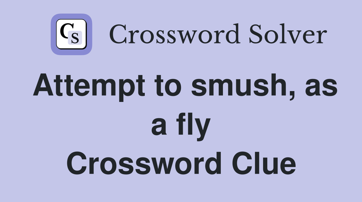 Attempt to smush, as a fly Crossword Clue