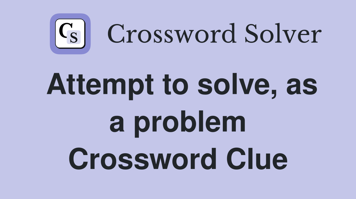Attempt to solve, as a problem Crossword Clue