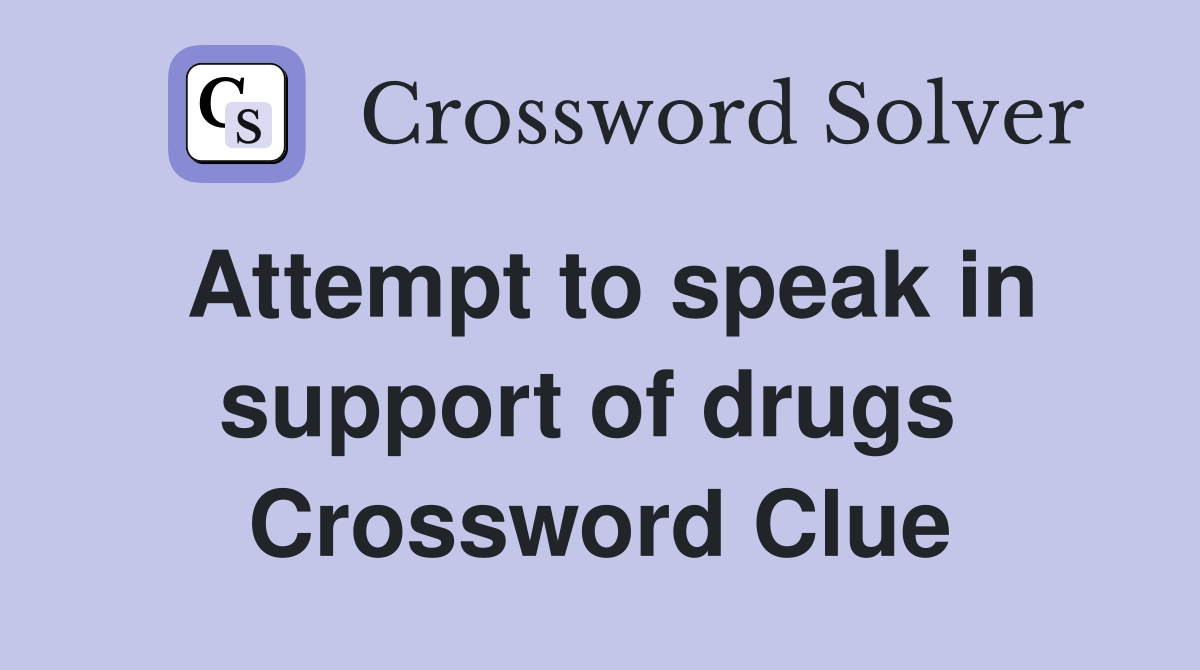 Attempt to speak in support of drugs  Crossword Clue