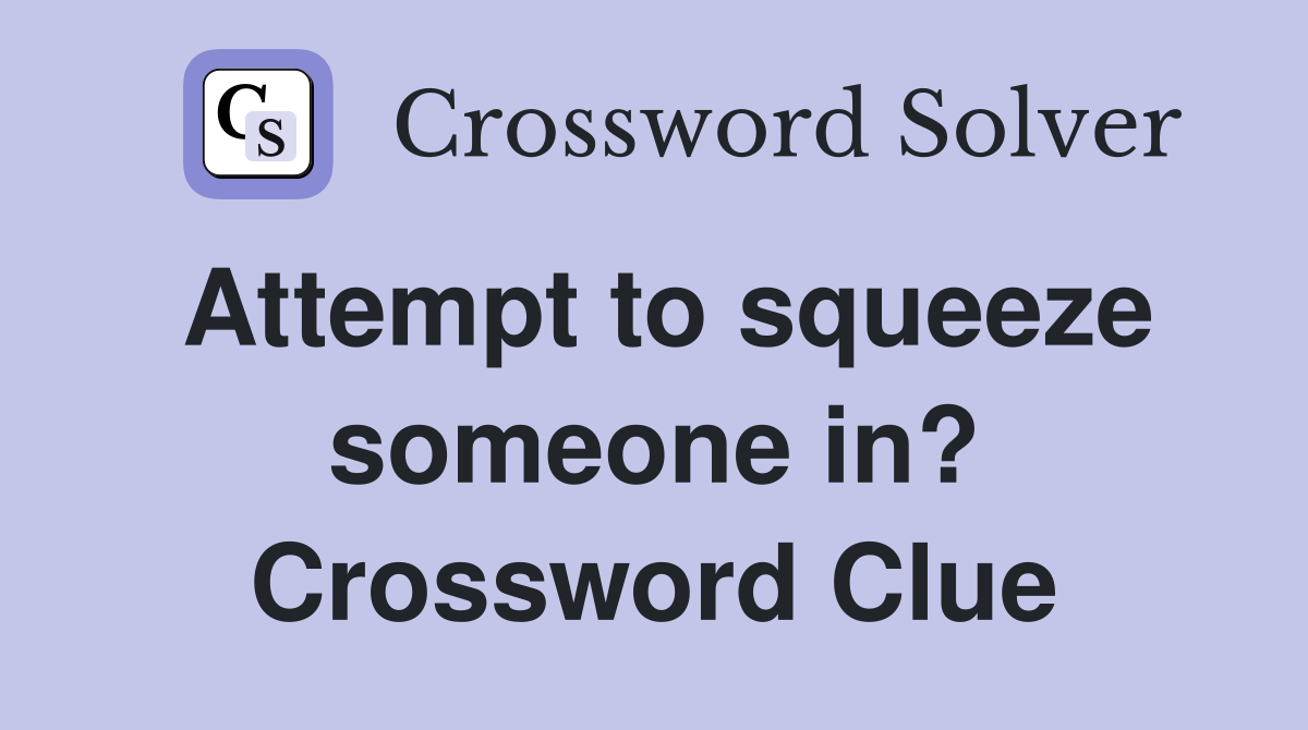Attempt to squeeze someone in? Crossword Clue