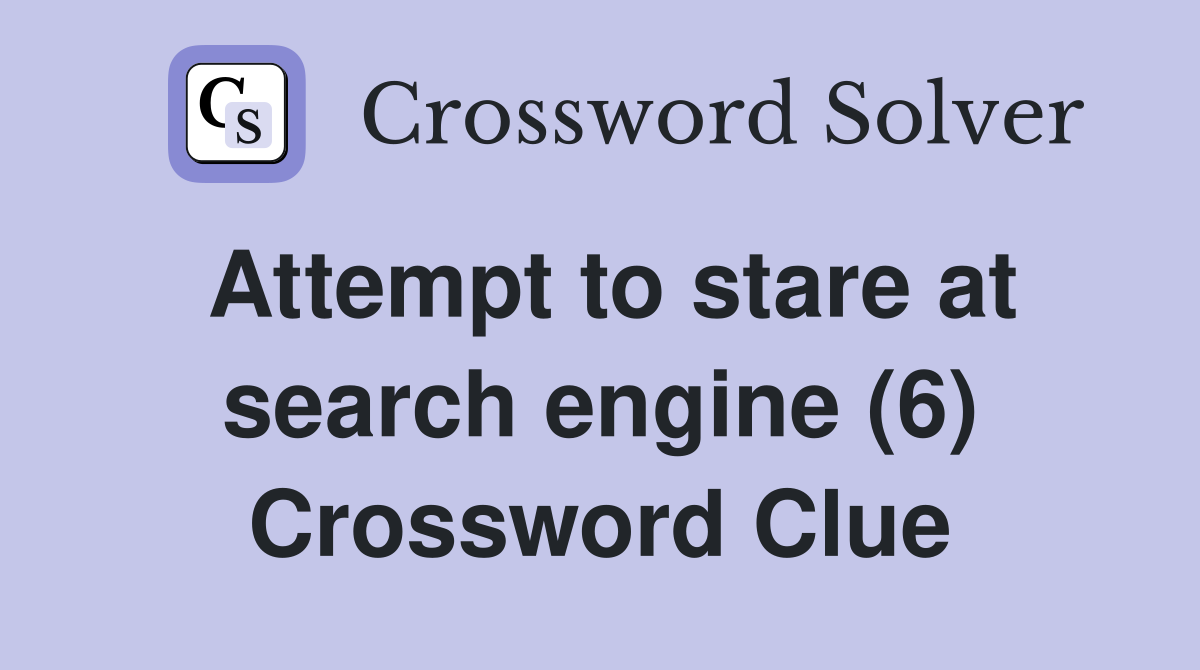 Attempt to stare at search engine (6) Crossword Clue