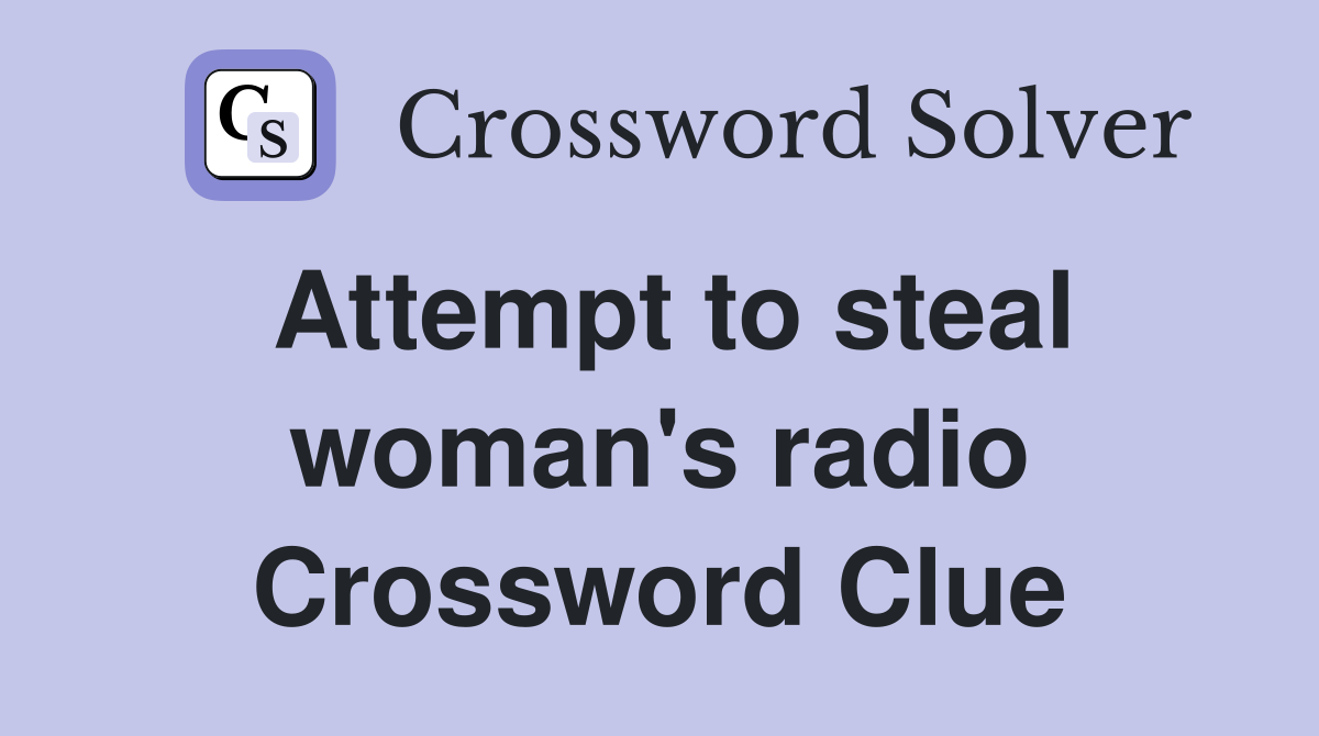 Attempt to steal woman's radio Crossword Clue