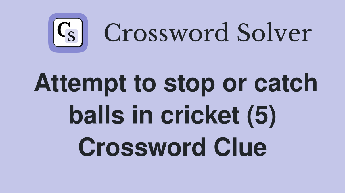 Attempt to stop or catch balls in cricket (5) Crossword Clue