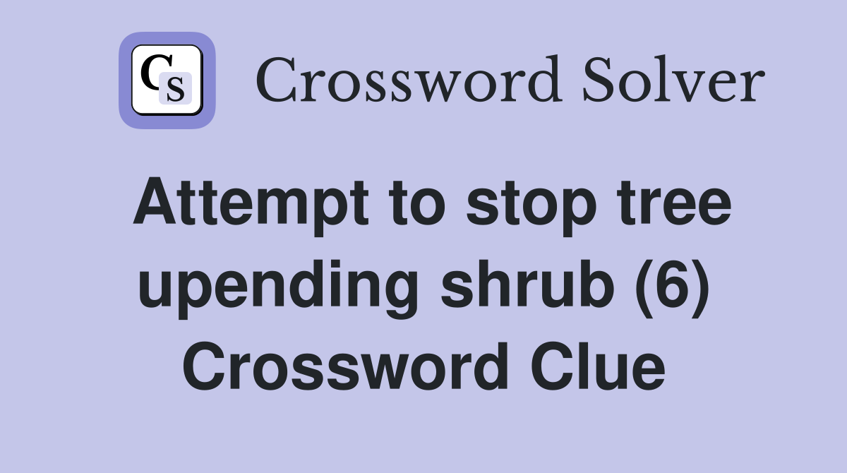 Attempt to stop tree upending shrub (6) Crossword Clue