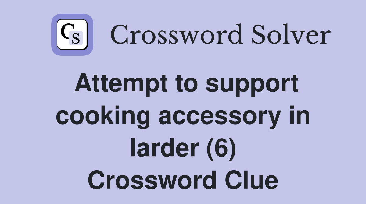 Attempt to support cooking accessory in larder (6) Crossword Clue