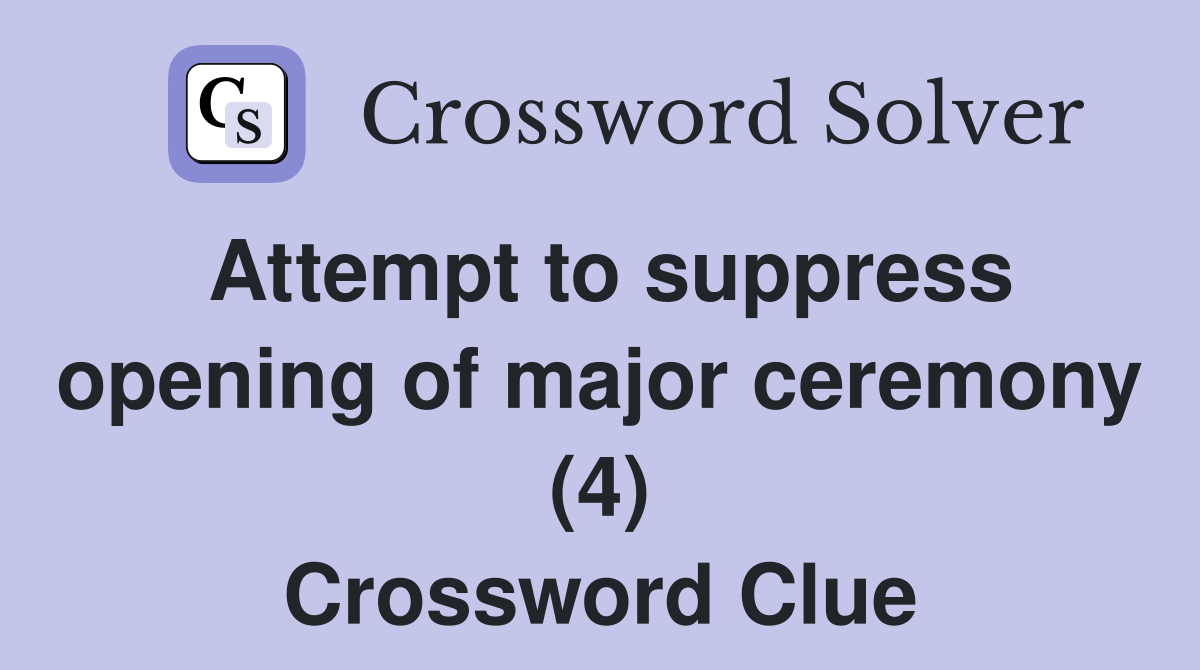 Attempt to suppress opening of major ceremony (4) Crossword Clue