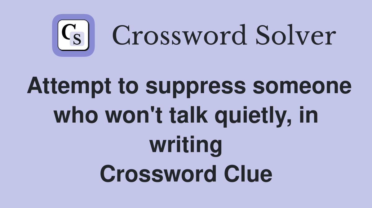 Attempt to suppress someone who won't talk quietly, in writing Crossword Clue