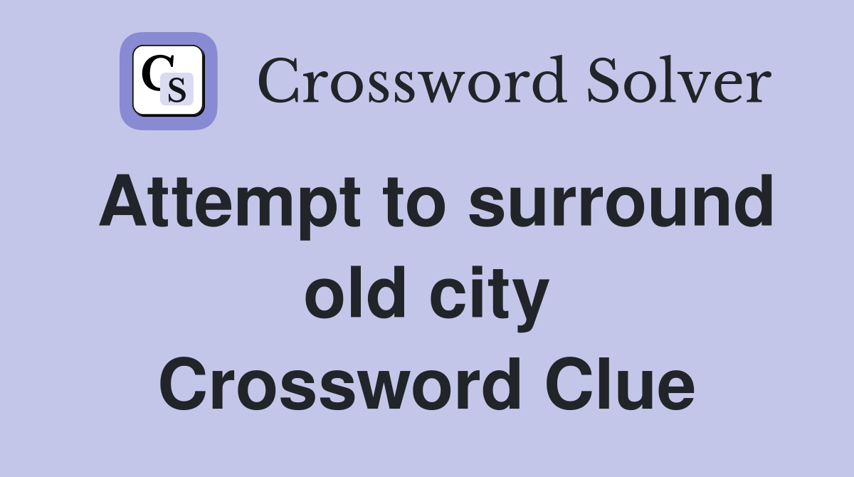 Attempt to surround old city Crossword Clue