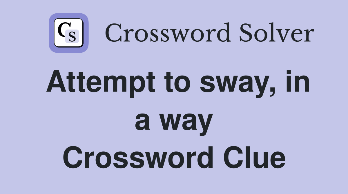 Attempt to sway, in a way Crossword Clue